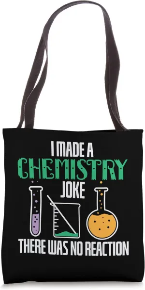 I Made a Chemistry Joke There was no Reaction Chemistry Tote Bag